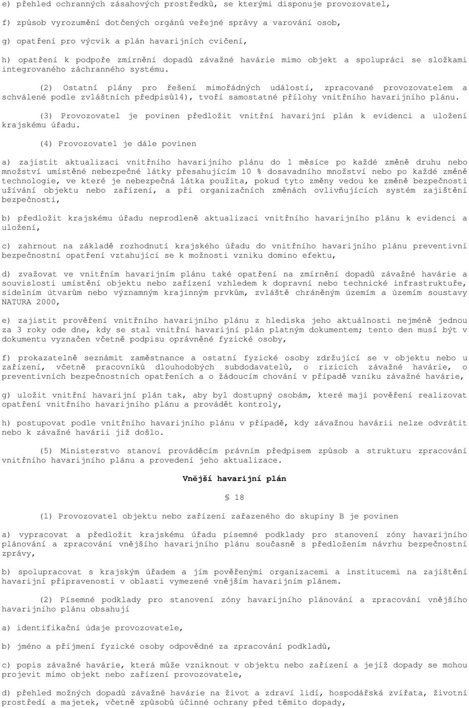 (2) Ostatní plány pro řešení mimořádných událostí, zpracované provozovatelem a schválené podle zvláštních předpisů14), tvoří samostatné přílohy vnitřního havarijního plánu.