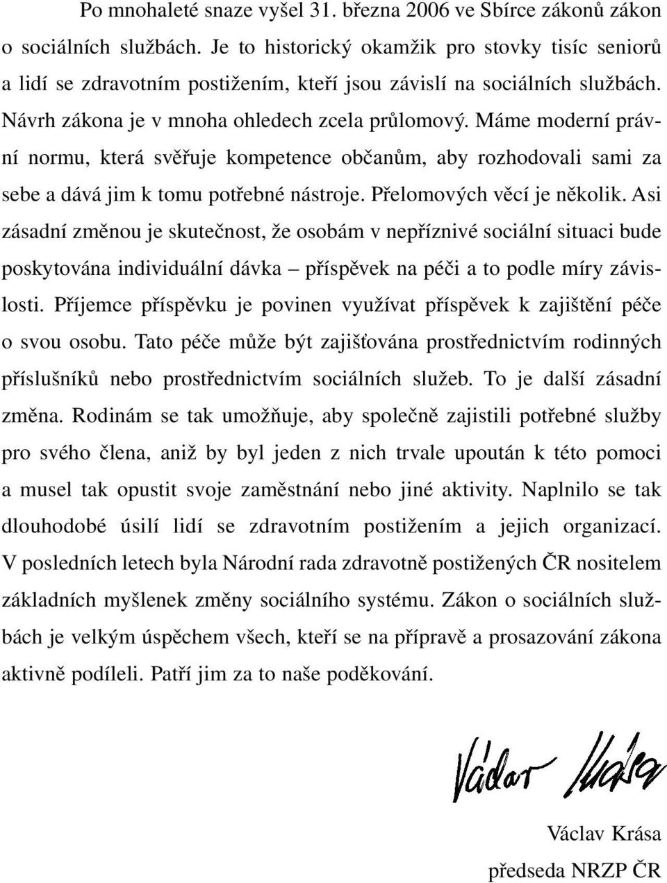 Máme moderní právní normu, která svěřuje kompetence občanům, aby rozhodovali sami za sebe a dává jim k tomu potřebné nástroje. Přelomových věcí je několik.