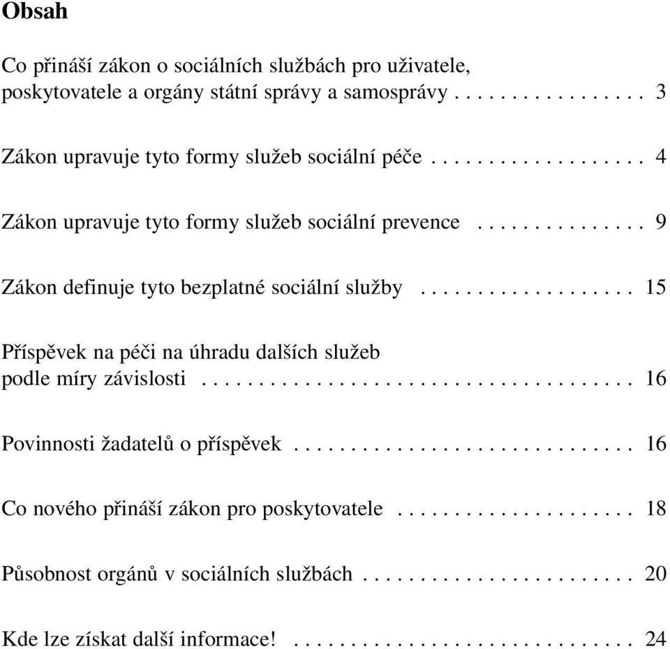 .................. 15 Příspěvek na péči na úhradu dalších služeb podle míry závislosti...................................... 16 Povinnosti žadatelů o příspěvek.