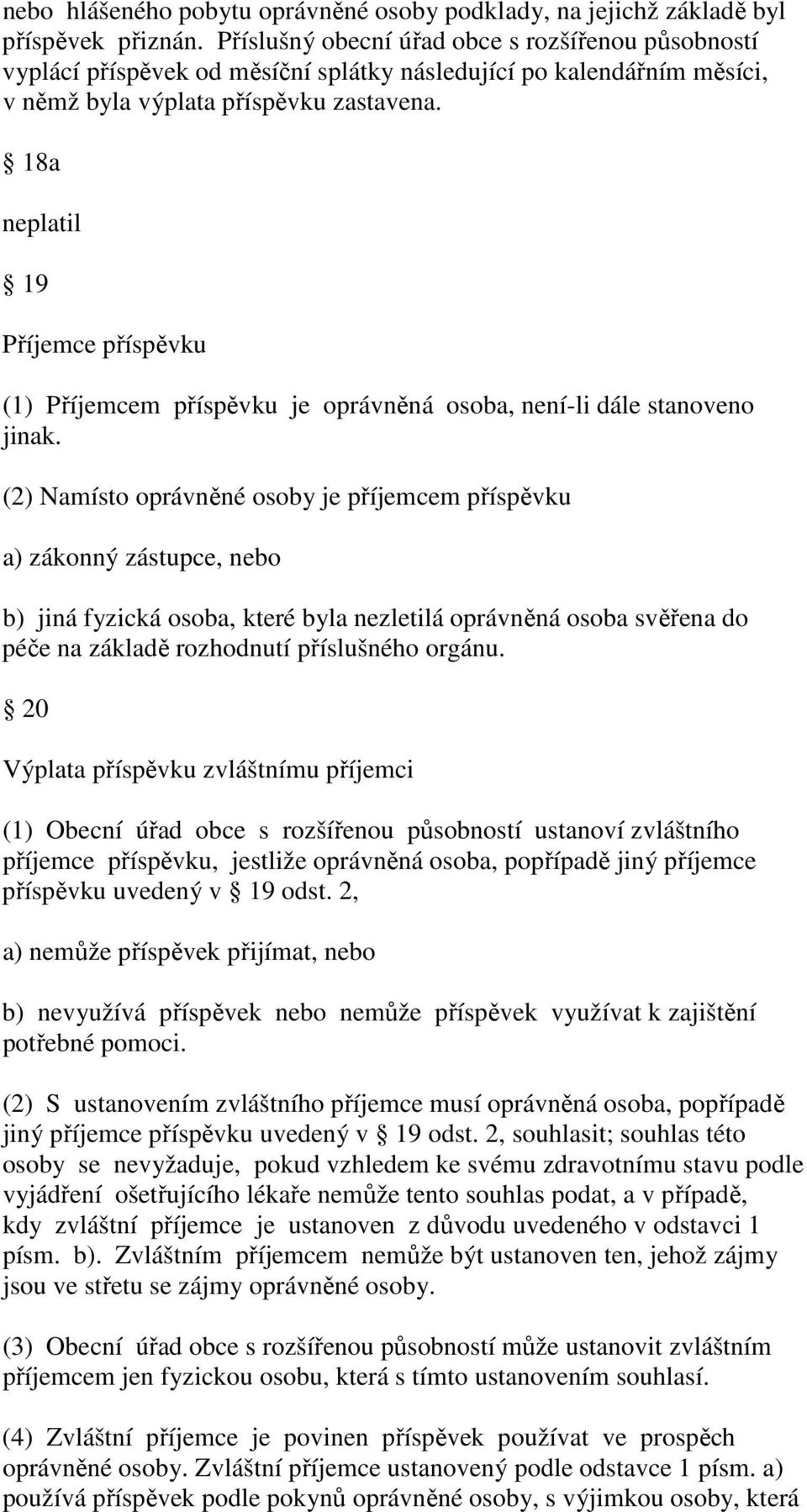 18a neplatil 19 Příjemce příspěvku (1) Příjemcem příspěvku je oprávněná osoba, není-li dále stanoveno jinak.