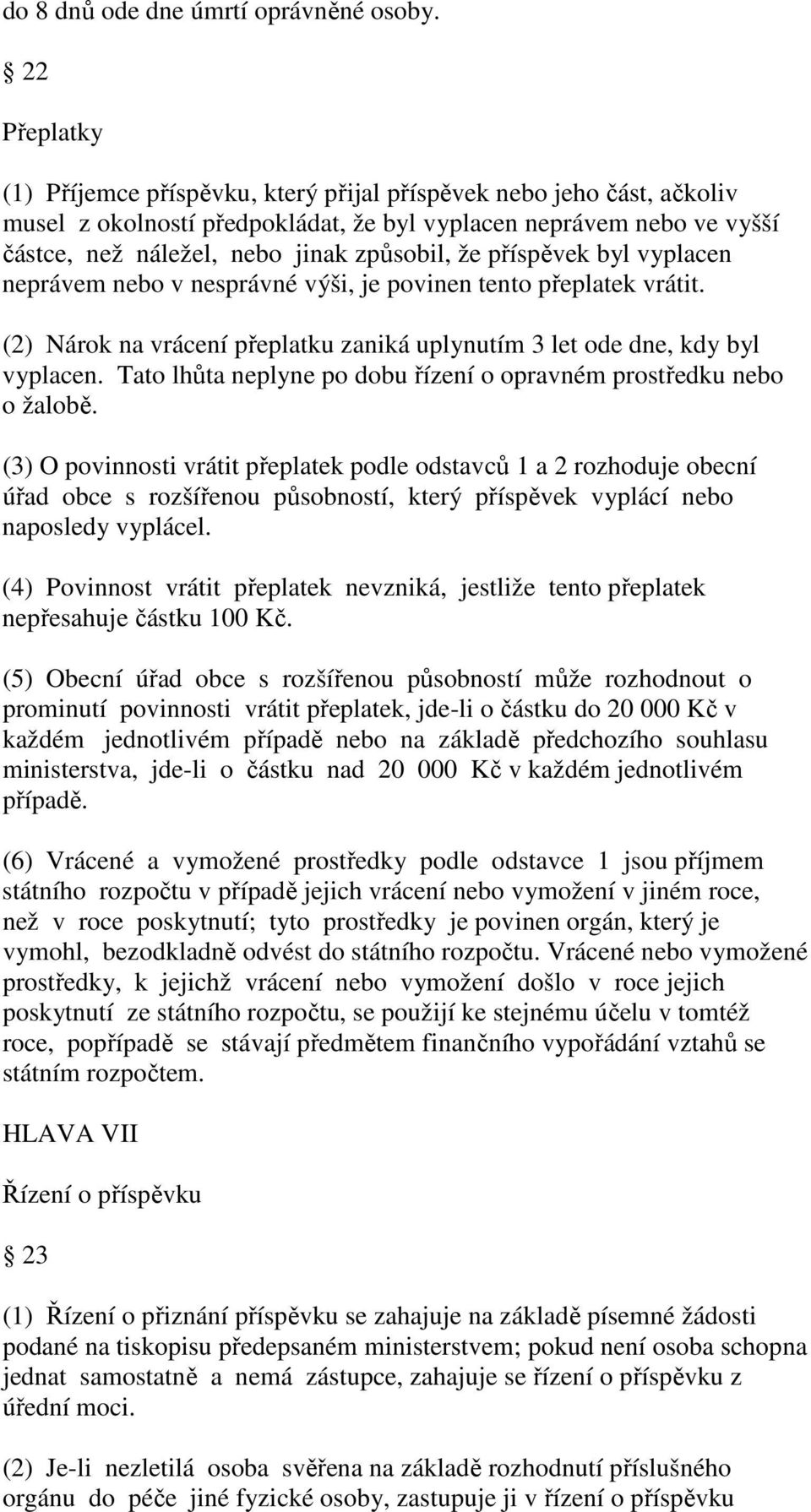 příspěvek byl vyplacen neprávem nebo v nesprávné výši, je povinen tento přeplatek vrátit. (2) Nárok na vrácení přeplatku zaniká uplynutím 3 let ode dne, kdy byl vyplacen.