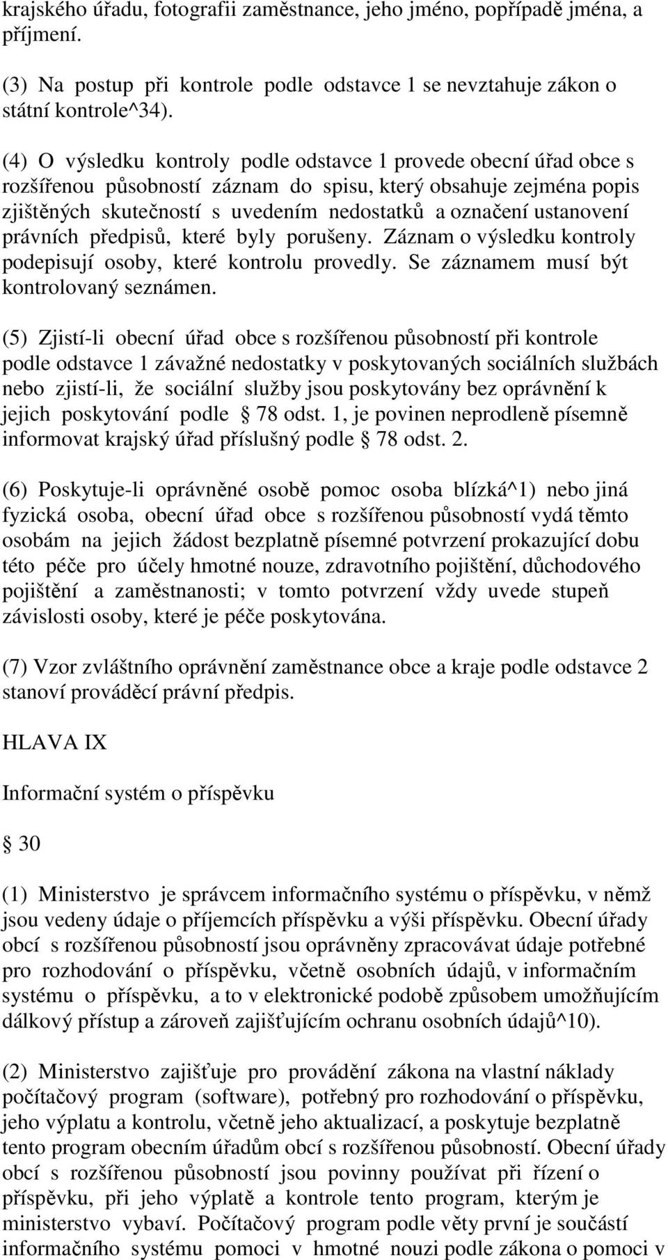 ustanovení právních předpisů, které byly porušeny. Záznam o výsledku kontroly podepisují osoby, které kontrolu provedly. Se záznamem musí být kontrolovaný seznámen.