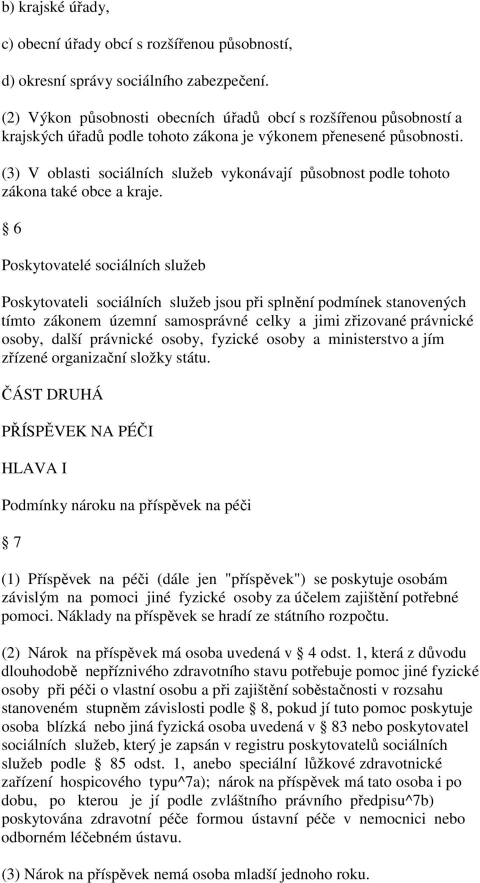 (3) V oblasti sociálních služeb vykonávají působnost podle tohoto zákona také obce a kraje.