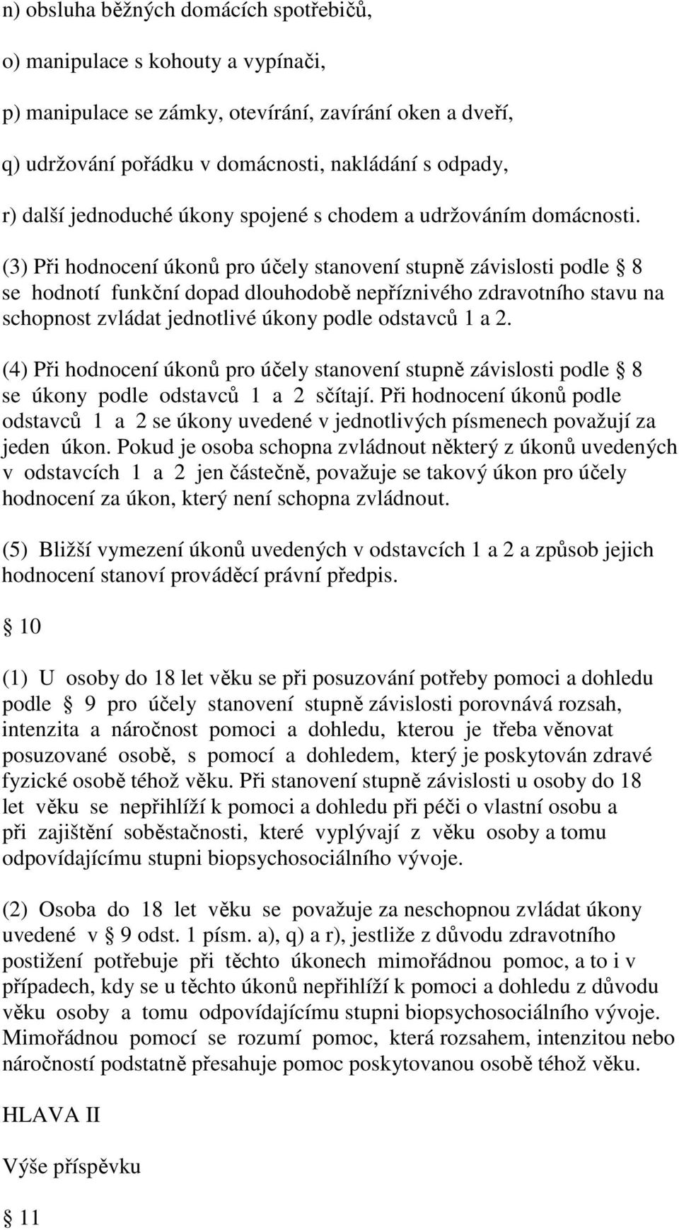 (3) Při hodnocení úkonů pro účely stanovení stupně závislosti podle 8 se hodnotí funkční dopad dlouhodobě nepříznivého zdravotního stavu na schopnost zvládat jednotlivé úkony podle odstavců 1 a 2.