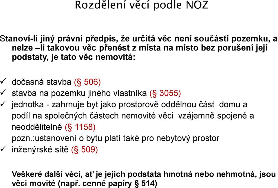 prostorově oddělnou část domu a podíl na společných částech nemovité věci vzájemně spojené a neoddělitelné ( 1158) pozn.