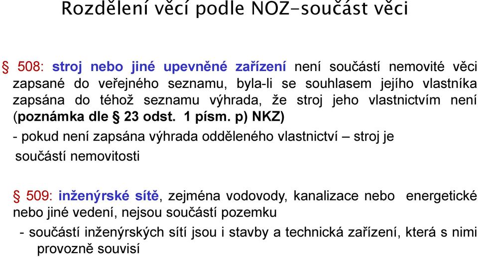 p) NKZ) - pokud není zapsána výhrada odděleného vlastnictví stroj je součástí nemovitosti 509: inženýrské sítě, zejména vodovody, kanalizace