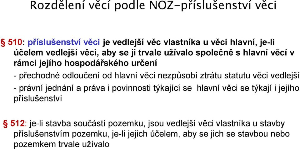 statutu věci vedlejší - právní jednání a práva i povinnosti týkající se hlavní věci se týkají i jejího příslušenství 512: je-li stavba