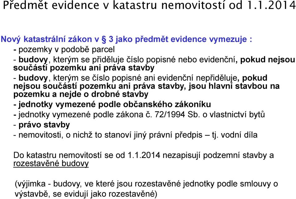 - budovy, kterým se číslo popisné ani evidenční nepřiděluje, pokud nejsou součástí pozemku ani práva stavby, jsou hlavní stavbou na pozemku a nejde o drobné stavby - jednotky vymezené podle