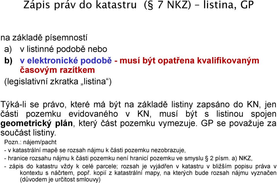 GP se považuje za součást listiny. Pozn.: nájem/pacht - v katastrální mapě se rozsah nájmu k části pozemku nezobrazuje, - hranice rozsahu nájmu k části pozemku není hranicí pozemku ve smyslu 2 písm.