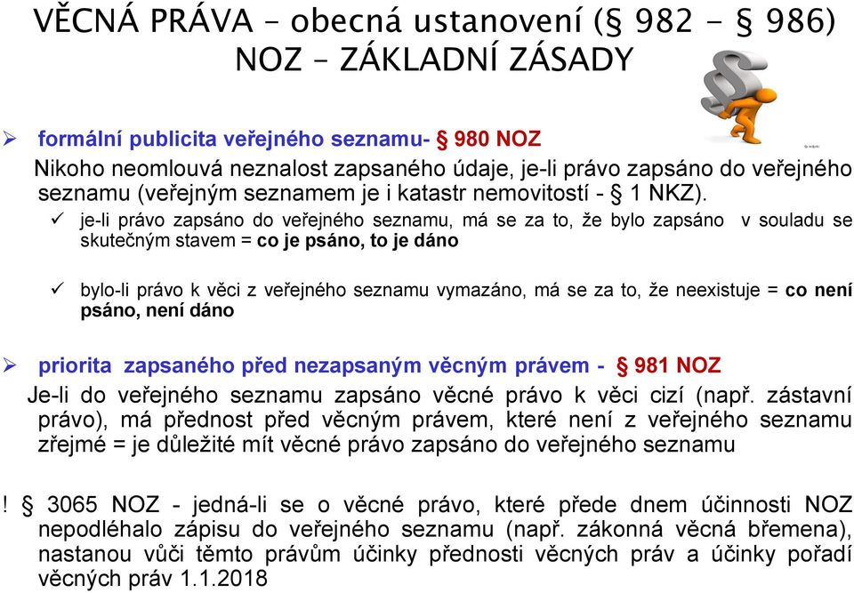 je-li právo zapsáno do veřejného seznamu, má se za to, že bylo zapsáno v souladu se skutečným stavem = co je psáno, to je dáno bylo-li právo k věci z veřejného seznamu vymazáno, má se za to, že