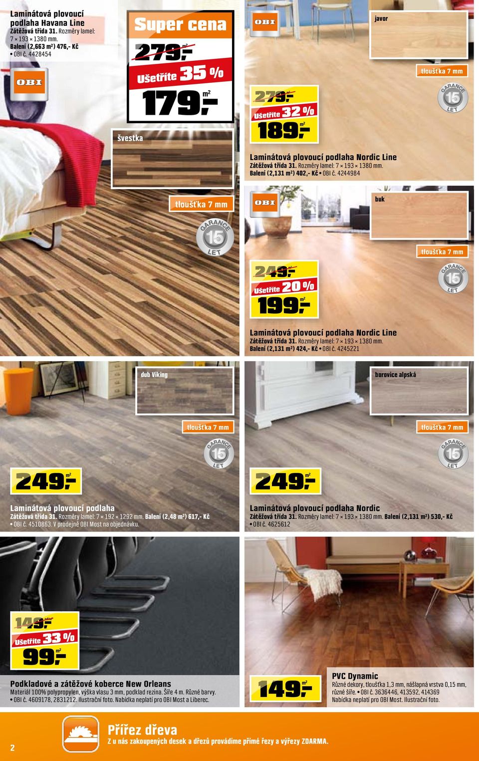 Balení (,3 m²) 40,- Kč OBI č. 444984 tloušťka 7 mm buk 99,- 49,- Ušetříte 0 % Ušetříte tloušťka 7 mm Laminátová plovoucí podlaha Nordic Line Zátěžová třída 3. Rozměry lamel: 7 93 380 mm.