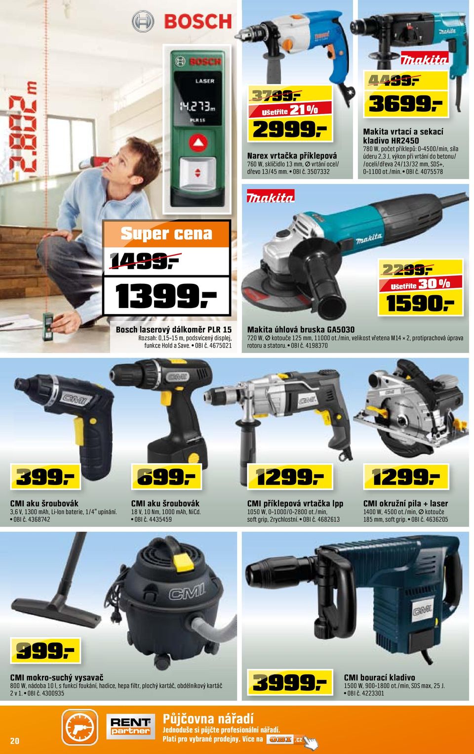 4075578 499 399 Bosch laserový dálkoměr PLR 5 Rozsah: 0,5 5 m, podsvícený displej, funkce Hold a Save. OBI č. 46750 99 Ušetříte 30 % 590 Makita úhlová bruska GA5030 70 W, prů. kotouče 5 mm, 000 ot.