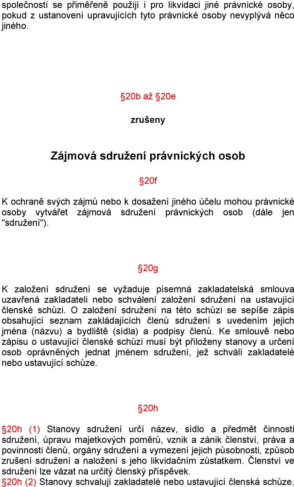 20g K založení sdružení se vyžaduje písemná zakladatelská smlouva uzavřená zakladateli nebo schválení založení sdružení na ustavující členské schůzi.