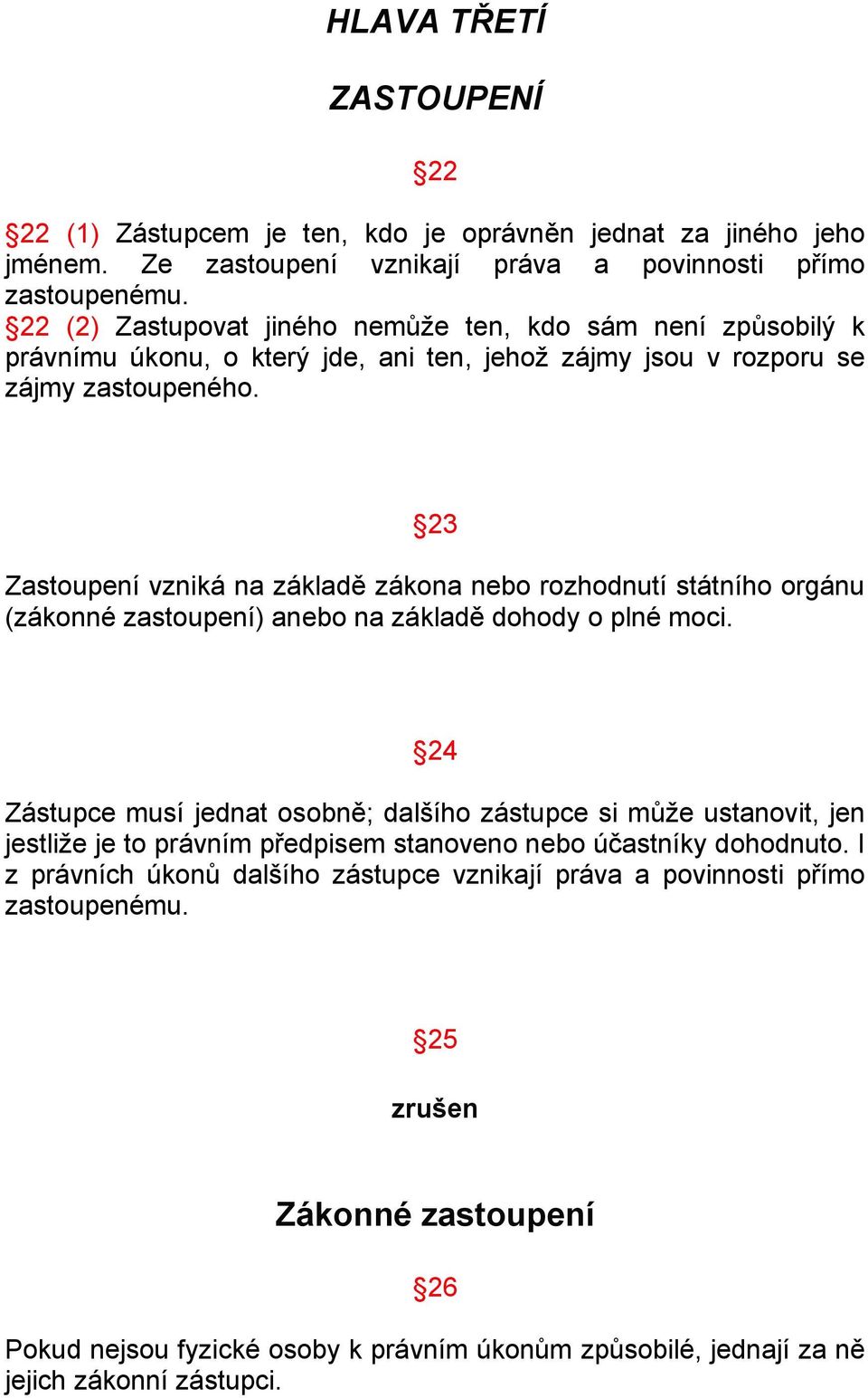 23 Zastoupení vzniká na základě zákona nebo rozhodnutí státního orgánu (zákonné zastoupení) anebo na základě dohody o plné moci.