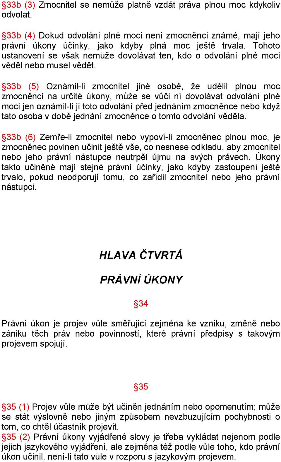 33b (5) Oznámil-li zmocnitel jiné osobě, že udělil plnou moc zmocněnci na určité úkony, může se vůči ní dovolávat odvolání plné moci jen oznámil-li jí toto odvolání před jednáním zmocněnce nebo když