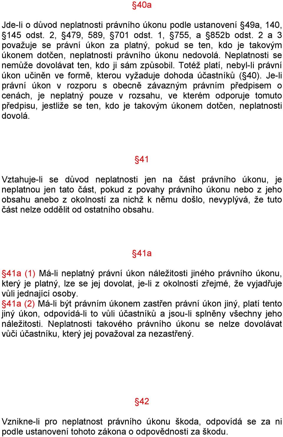 Totéž platí, nebyl-li právní úkon učiněn ve formě, kterou vyžaduje dohoda účastníků ( 40).