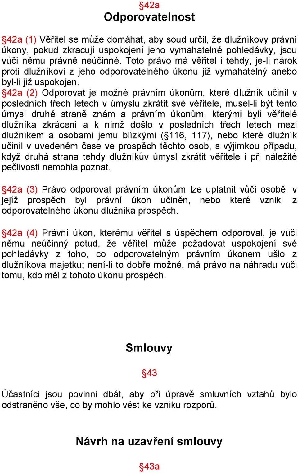 42a (2) Odporovat je možné právním úkonům, které dlužník učinil v posledních třech letech v úmyslu zkrátit své věřitele, musel-li být tento úmysl druhé straně znám a právním úkonům, kterými byli