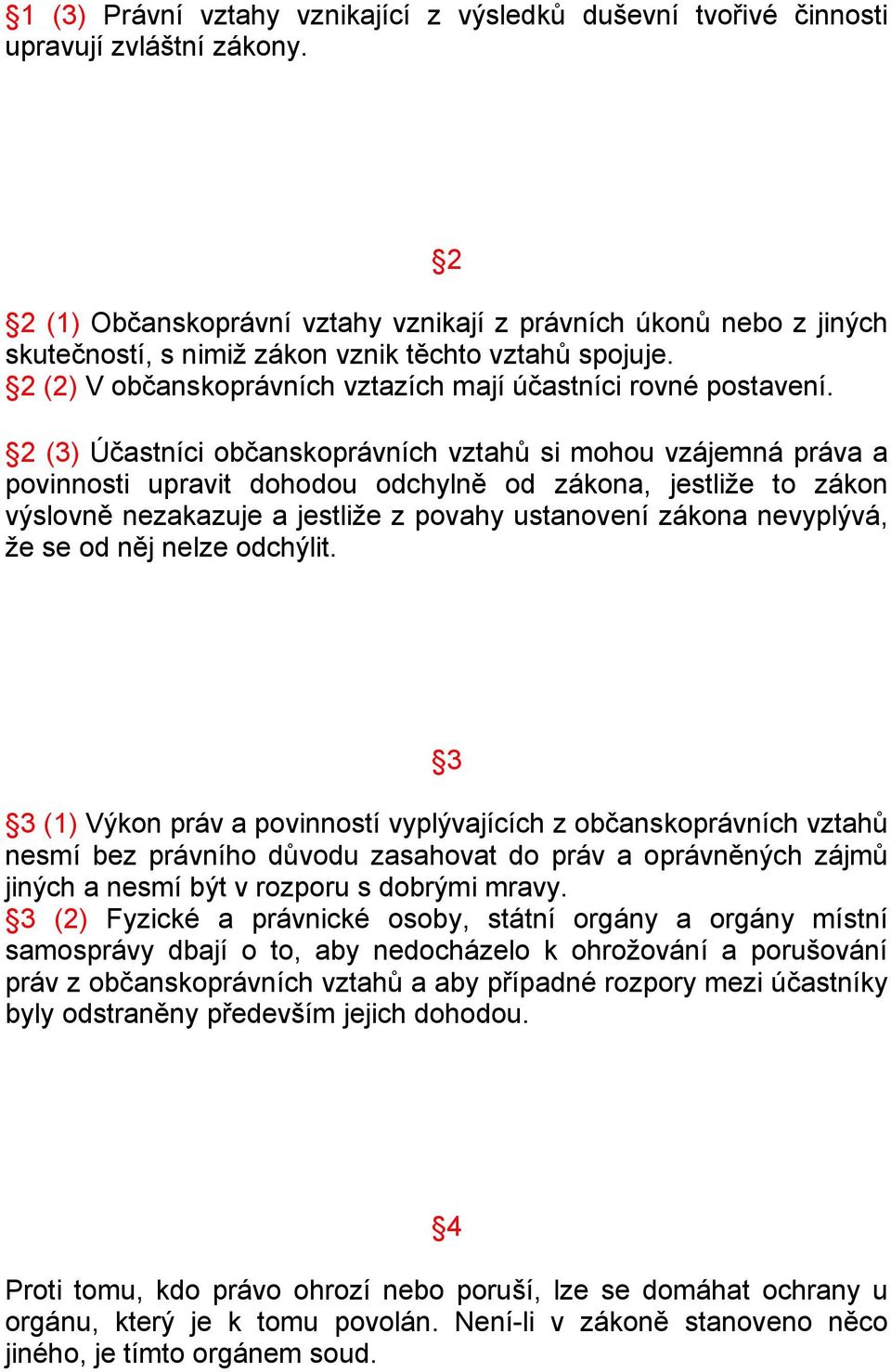 2 (3) Účastníci občanskoprávních vztahů si mohou vzájemná práva a povinnosti upravit dohodou odchylně od zákona, jestliže to zákon výslovně nezakazuje a jestliže z povahy ustanovení zákona nevyplývá,