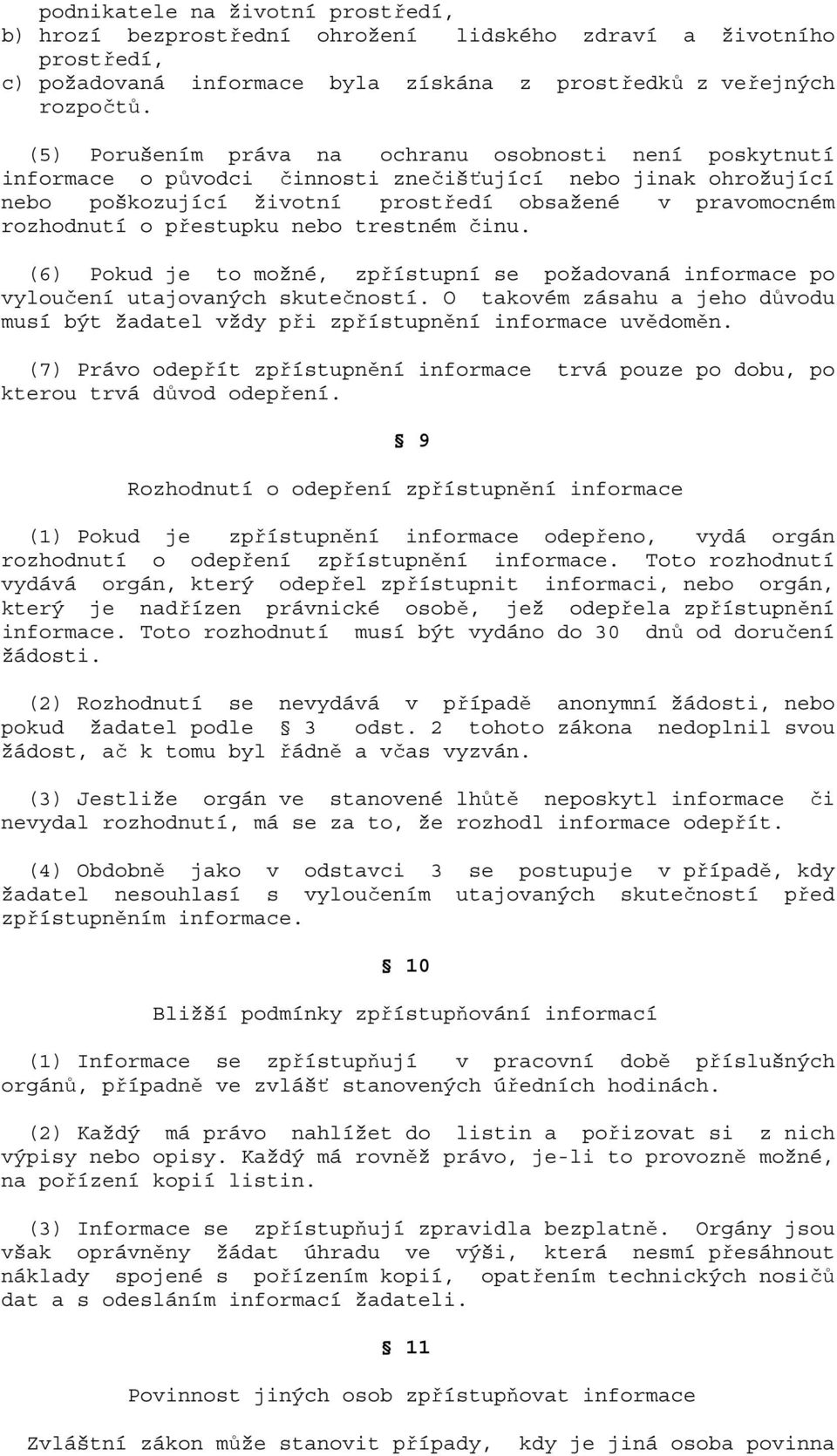 přestupku nebo trestném činu. (6) Pokud je to možné, zpřístupní se požadovaná informace po vyloučení utajovaných skutečností.