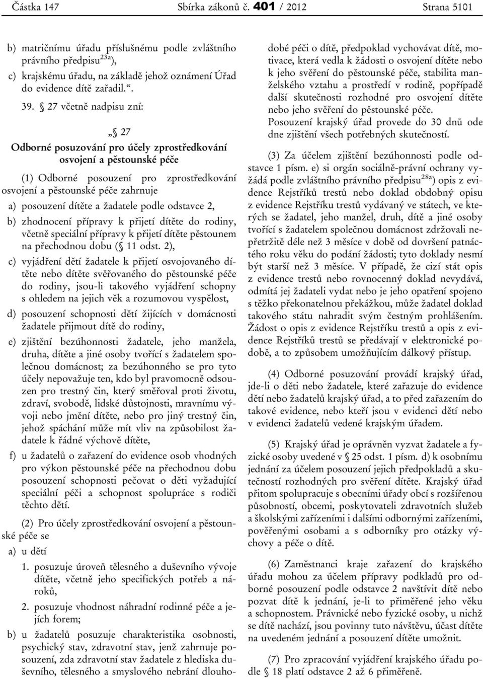 27 včetně nadpisu zní: 27 Odborné posuzování pro účely zprostředkování osvojení a pěstounské péče (1) Odborné posouzení pro zprostředkování osvojení a pěstounské péče zahrnuje a) posouzení dítěte a