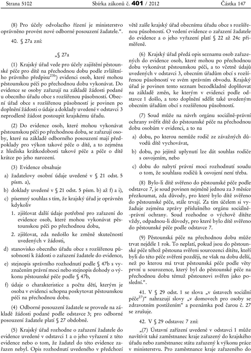 27a zní: 27a (1) Krajský úřad vede pro účely zajištění pěstounské péče pro dítě na přechodnou dobu podle zvláštního právního předpisu 23b ) evidenci osob, které mohou pěstounskou péči po přechodnou