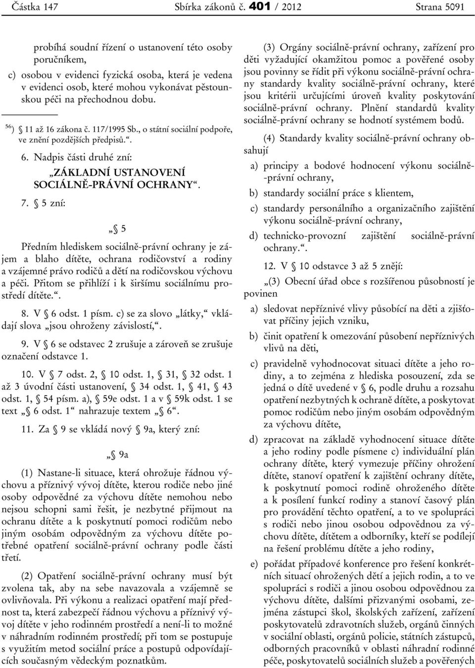 přechodnou dobu. 56 ) 11 až 16 zákona č. 117/1995 Sb., o státní sociální podpoře, ve znění pozdějších předpisů.. 6. Nadpis části druhé zní: ZÁKLADNÍ USTANOVENÍ SOCIÁLNĚ-PRÁVNÍ OCHRANY. 7.