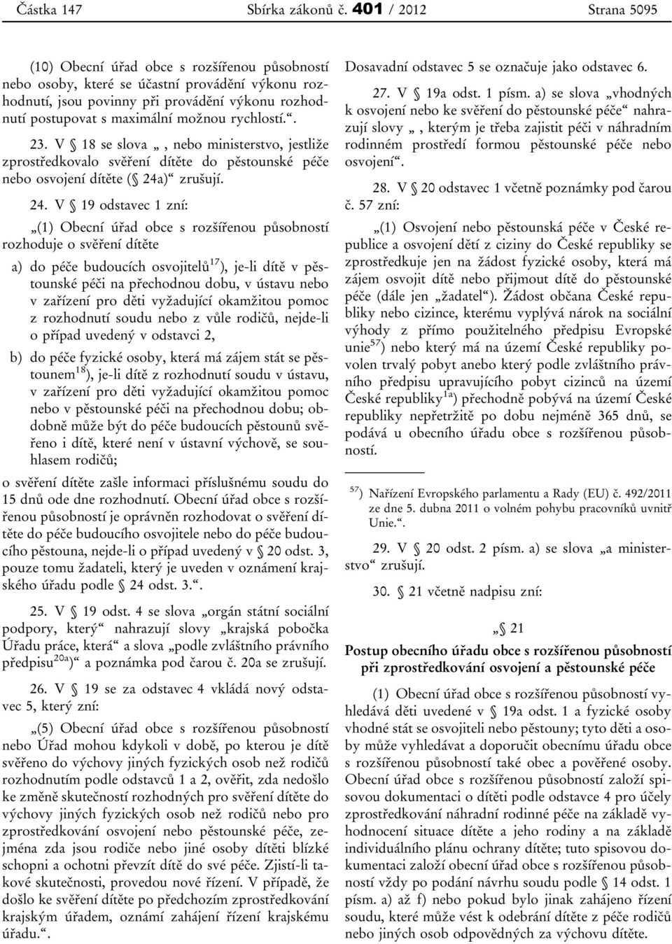 možnou rychlostí.. 23. V 18 se slova, nebo ministerstvo, jestliže zprostředkovalo svěření dítěte do pěstounské péče nebo osvojení dítěte ( 24a