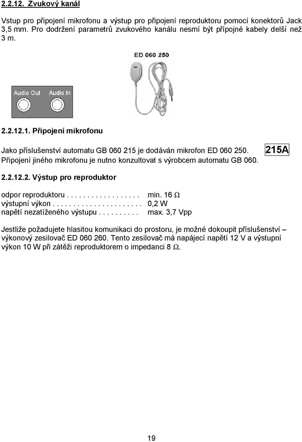 Připojení jiného mikrofonu je nutno konzultovat s výrobcem automatu GB 060. 215A 2.2.12.2. Výstup pro reproduktor odpor reproduktoru.................. min. 16 Ω výstupní výkon.