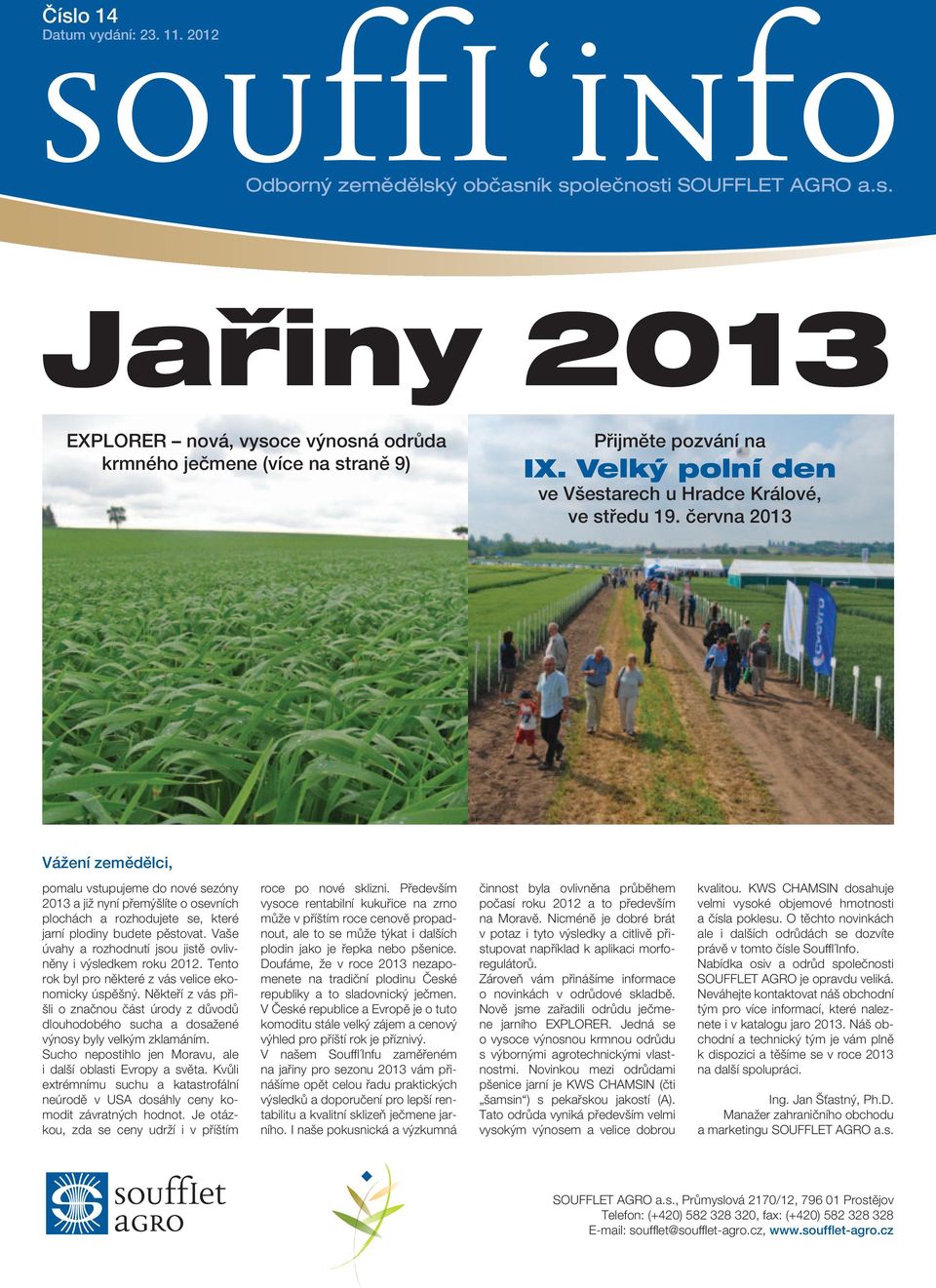 června 2013 Vážení zemědělci, pomalu vstupujeme do nové sezóny 2013 a již nyní přemýšlíte o osevních plochách a rozhodujete se, které jarní plodiny budete pěstovat.
