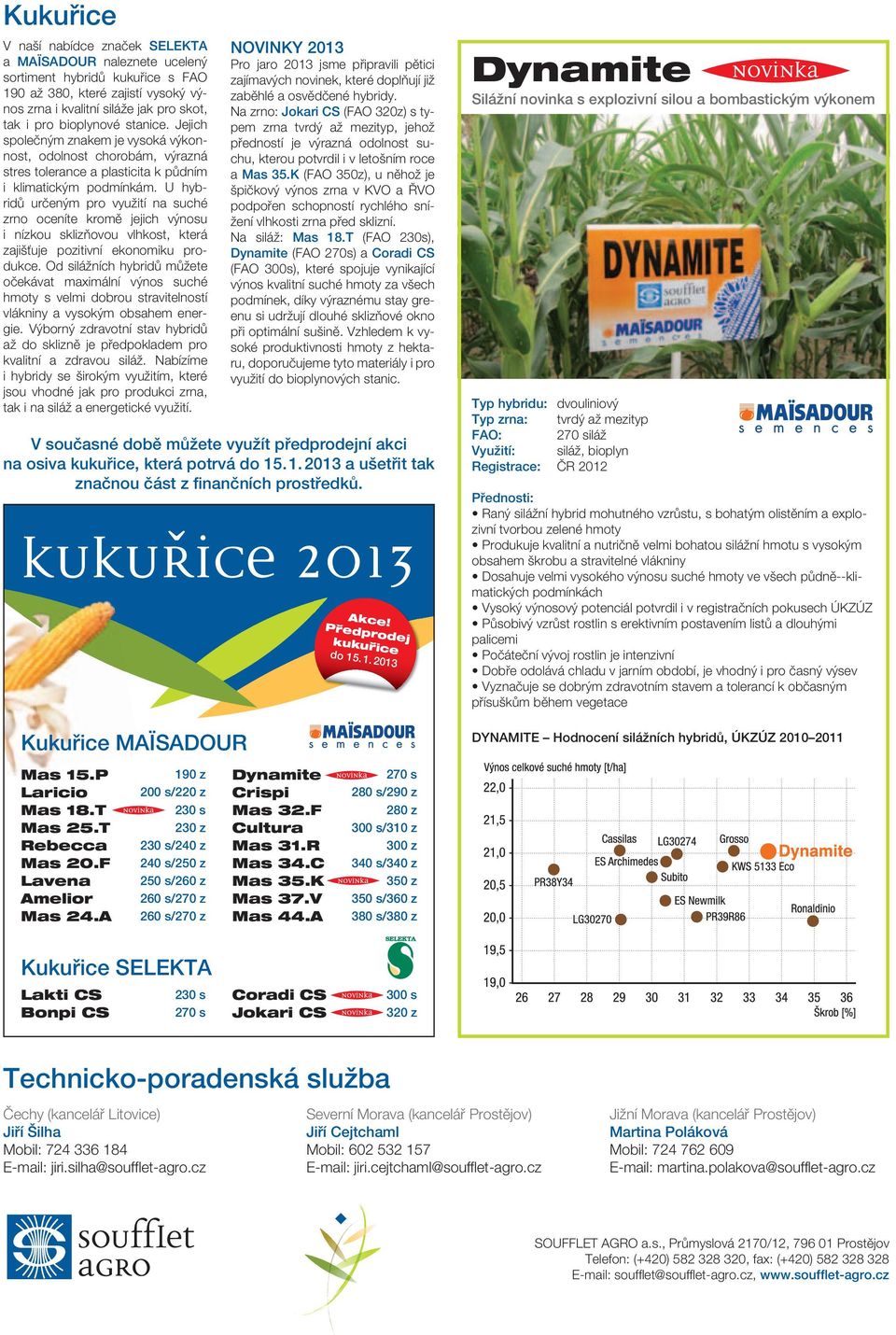 U hybridů určeným pro využití na suché zrno oceníte kromě jejich výnosu i nízkou sklizňovou vlhkost, která zajišťuje pozitivní ekonomiku produkce.