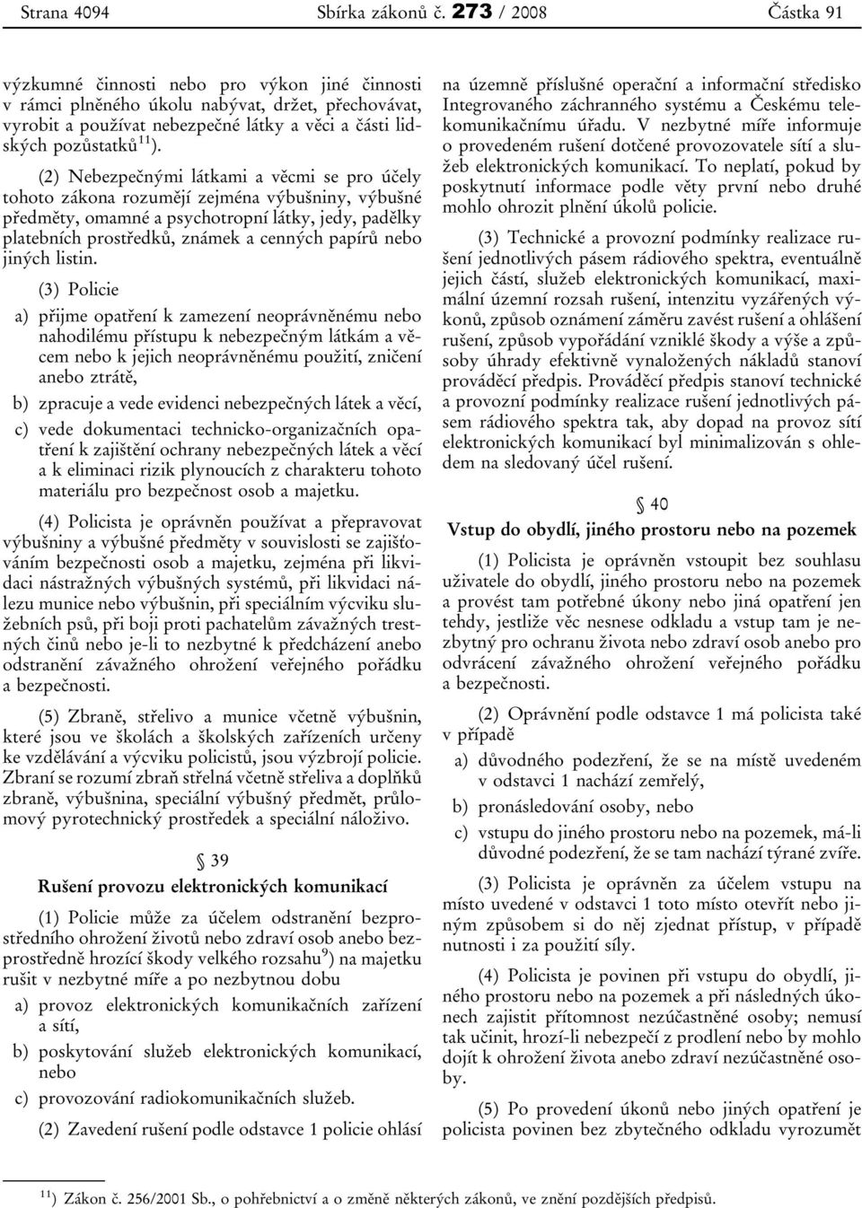 (2) Nebezpečnými látkami a věcmi se pro účely tohoto zákona rozumějí zejména výbušniny, výbušné předměty, omamné a psychotropní látky, jedy, padělky platebních prostředků, známek a cenných papírů