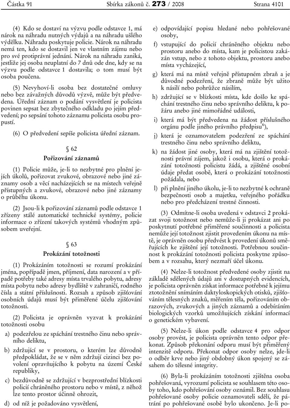 Nárok na náhradu zaniká, jestliže jej osoba neuplatní do 7 dnů ode dne, kdy se na výzvu podle odstavce 1 dostavila; o tom musí být osoba poučena.