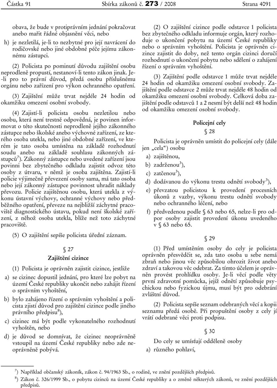 péče jejímu zákonnému zástupci. (2) Policista po pominutí důvodu zajištění osobu neprodleně propustí, nestanoví-li tento zákon jinak.