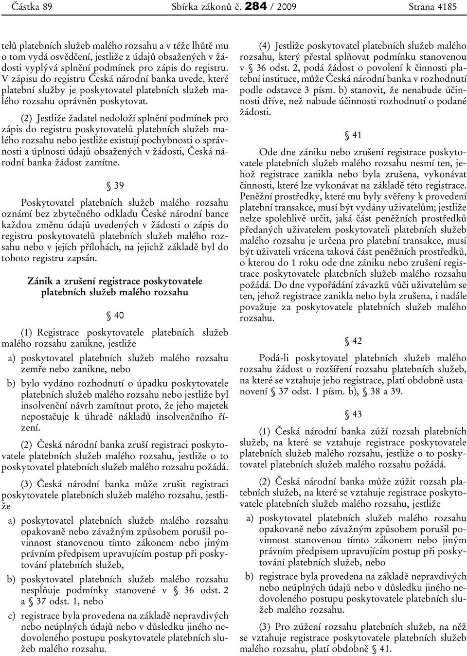 V zápisu do registru Česká národní banka uvede, které platební služby je poskytovatel platebních služeb malého rozsahu oprávněn poskytovat.