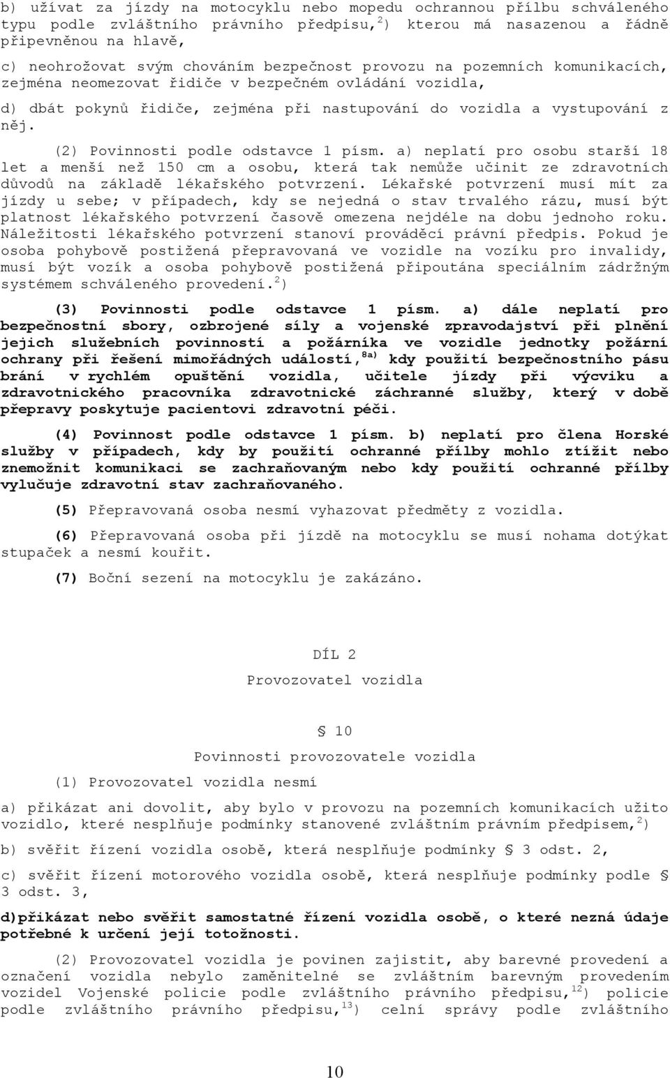 (2) Povinnosti podle odstavce 1 písm. a) neplatí pro osobu starší 18 let a menší než 150 cm a osobu, která tak nemůže učinit ze zdravotních důvodů na základě lékařského potvrzení.