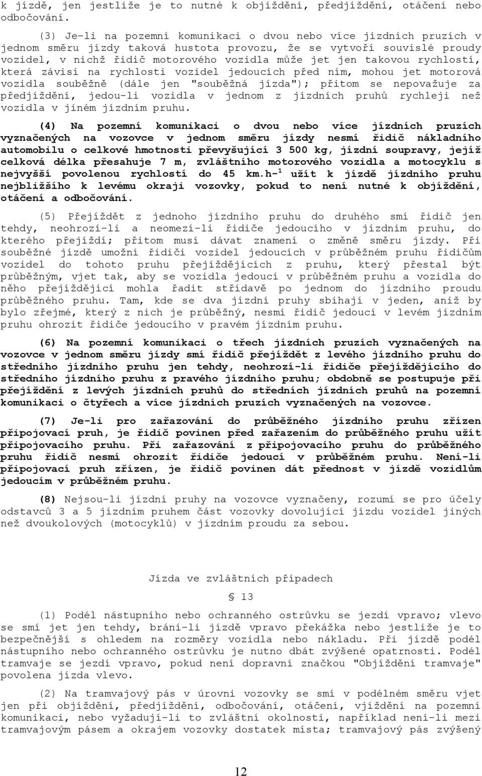 takovou rychlostí, která závisí na rychlosti vozidel jedoucích před ním, mohou jet motorová vozidla souběžně (dále jen "souběžná jízda"); přitom se nepovažuje za předjíždění, jedou-li vozidla v