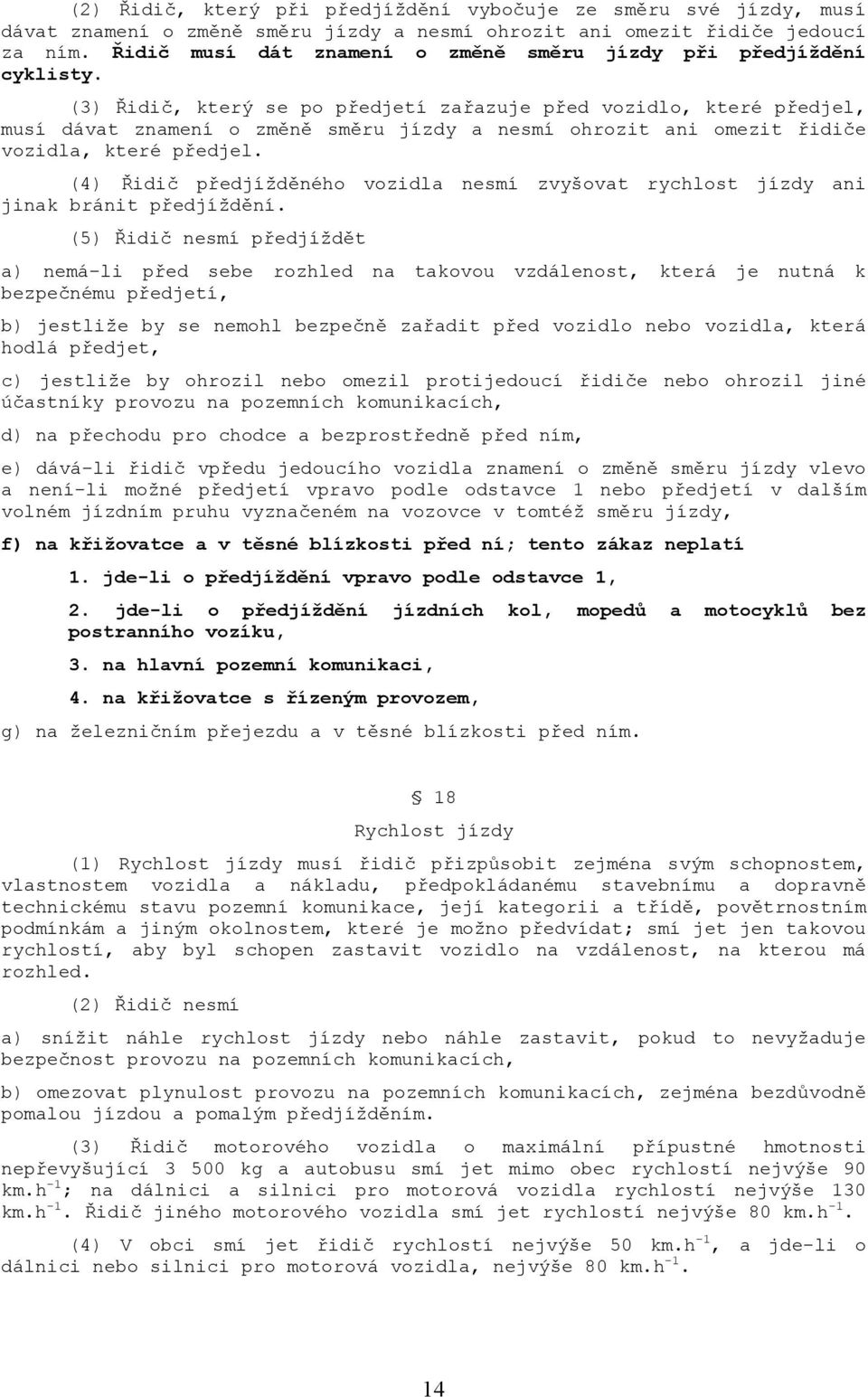 (3) Řidič, který se po předjetí zařazuje před vozidlo, které předjel, musí dávat znamení o změně směru jízdy a nesmí ohrozit ani omezit řidiče vozidla, které předjel.