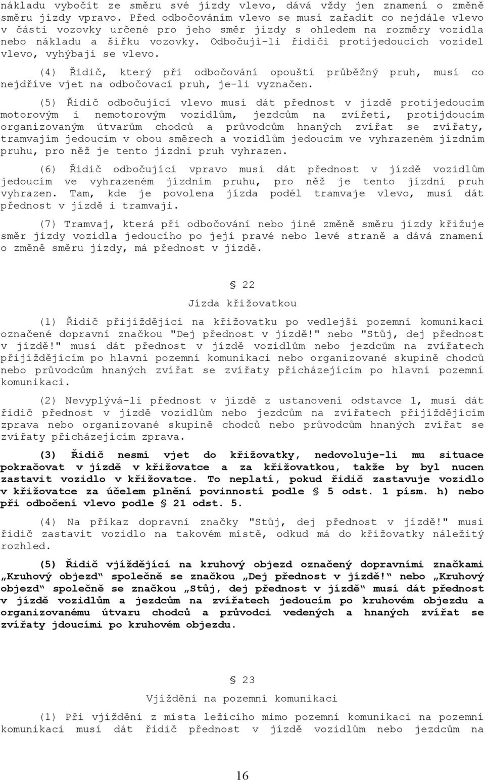 Odbočují-li řidiči protijedoucích vozidel vlevo, vyhýbají se vlevo. (4) Řidič, který při odbočování opouští průběžný pruh, musí co nejdříve vjet na odbočovací pruh, je-li vyznačen.