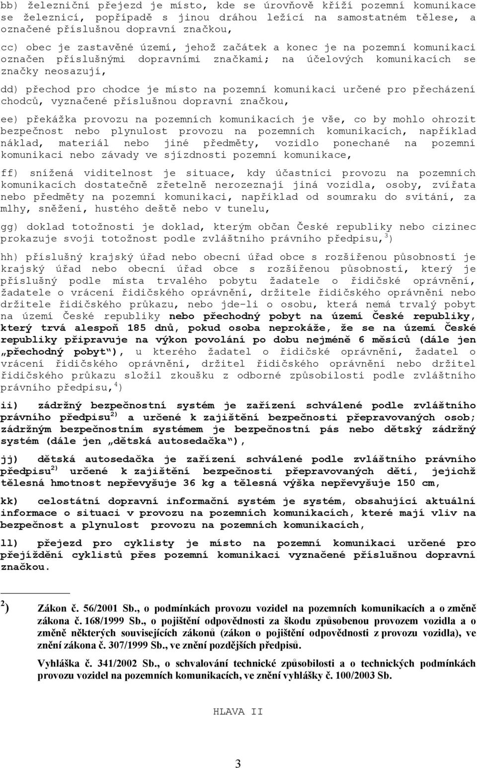 komunikaci určené pro přecházení chodců, vyznačené příslušnou dopravní značkou, ee) překážka provozu na pozemních komunikacích je vše, co by mohlo ohrozit bezpečnost nebo plynulost provozu na