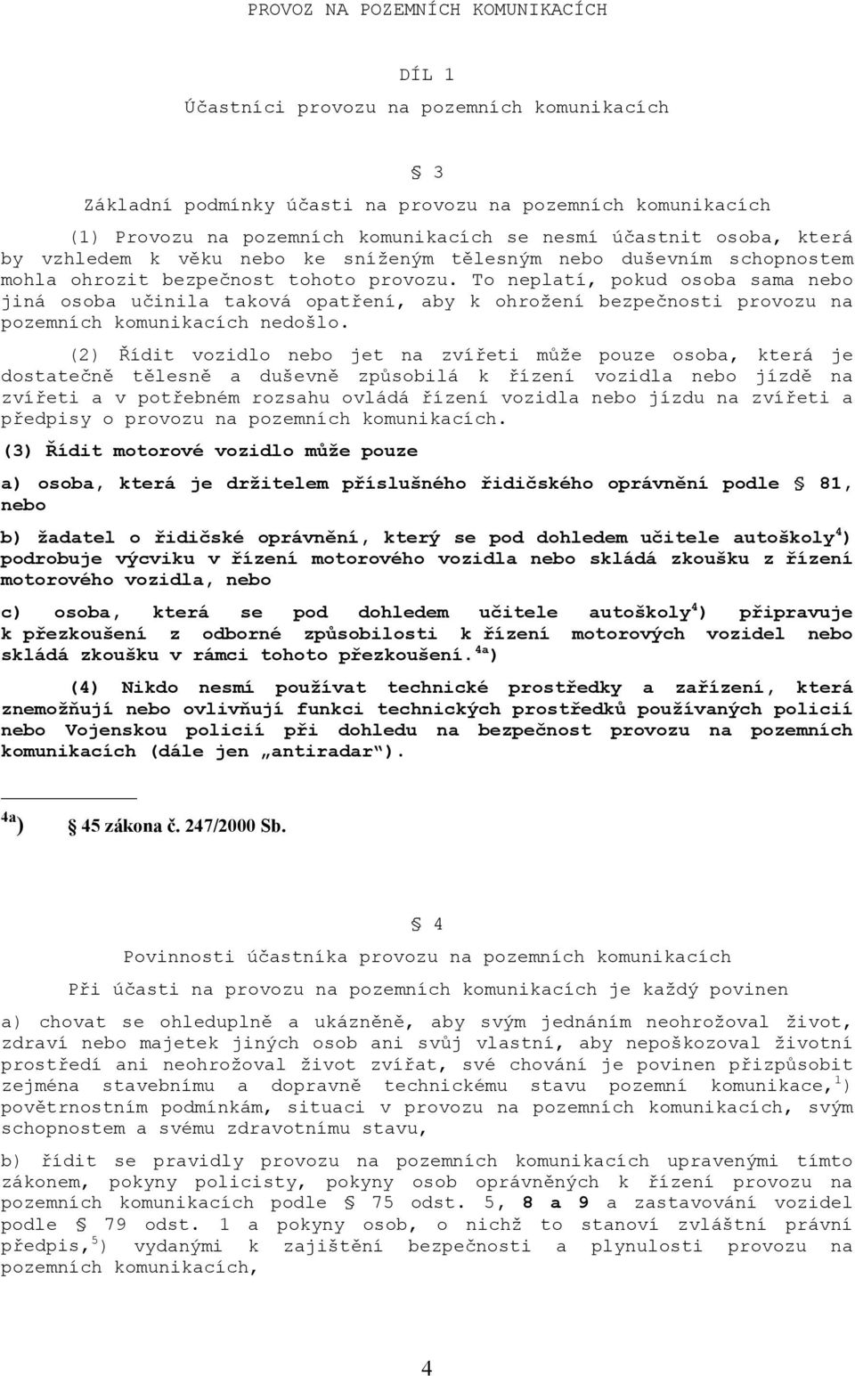 To neplatí, pokud osoba sama nebo jiná osoba učinila taková opatření, aby k ohrožení bezpečnosti provozu na pozemních komunikacích nedošlo.