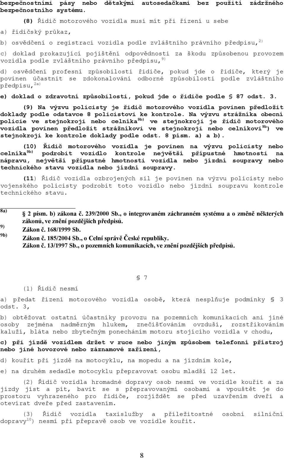 škodu způsobenou provozem vozidla podle zvláštního právního předpisu, 9) d) osvědčení profesní způsobilosti řidiče, pokud jde o řidiče, který je povinen účastnit se zdokonalování odborné způsobilosti