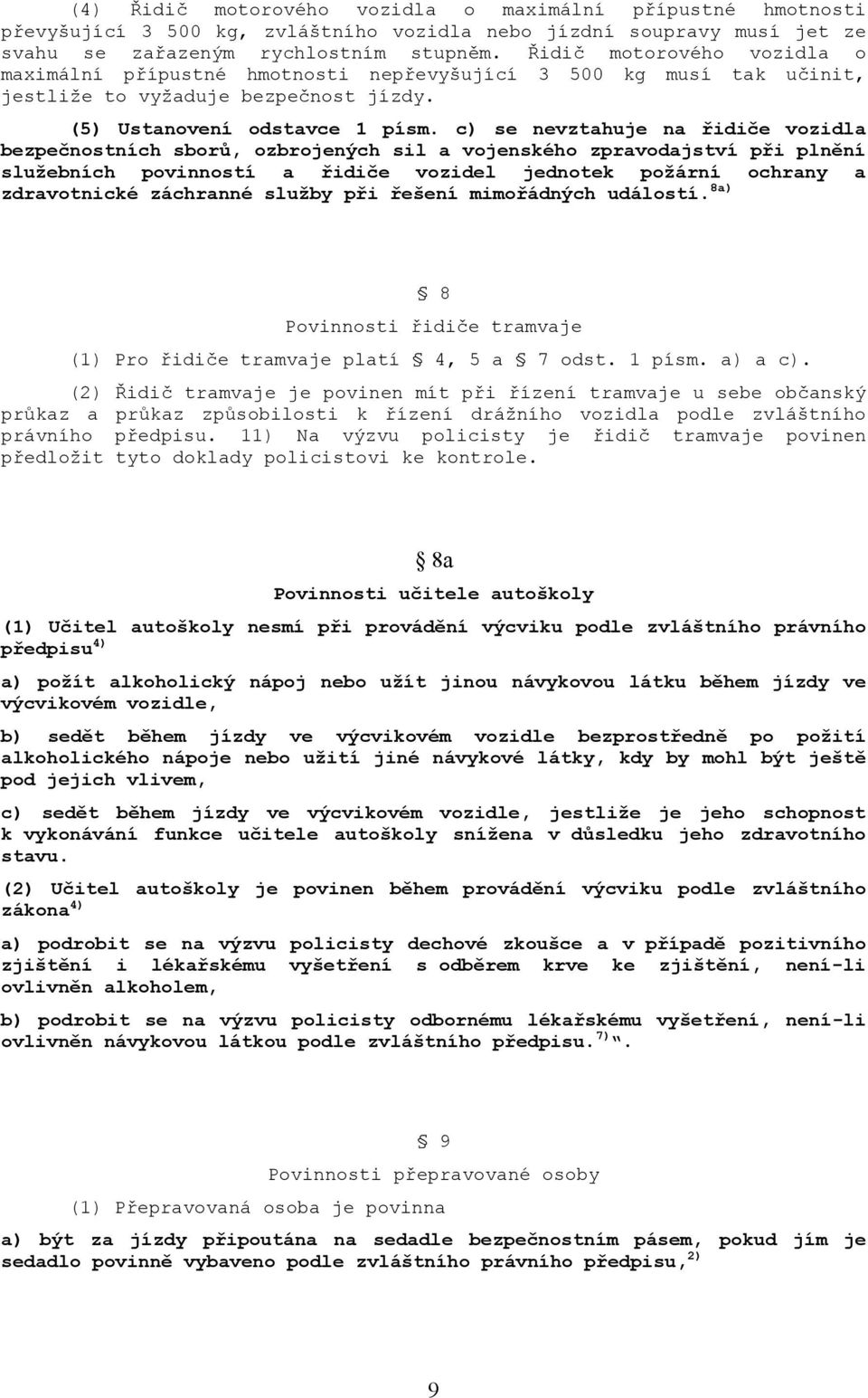 c) se nevztahuje na řidiče vozidla bezpečnostních sborů, ozbrojených sil a vojenského zpravodajství při plnění služebních povinností a řidiče vozidel jednotek požární ochrany a zdravotnické záchranné