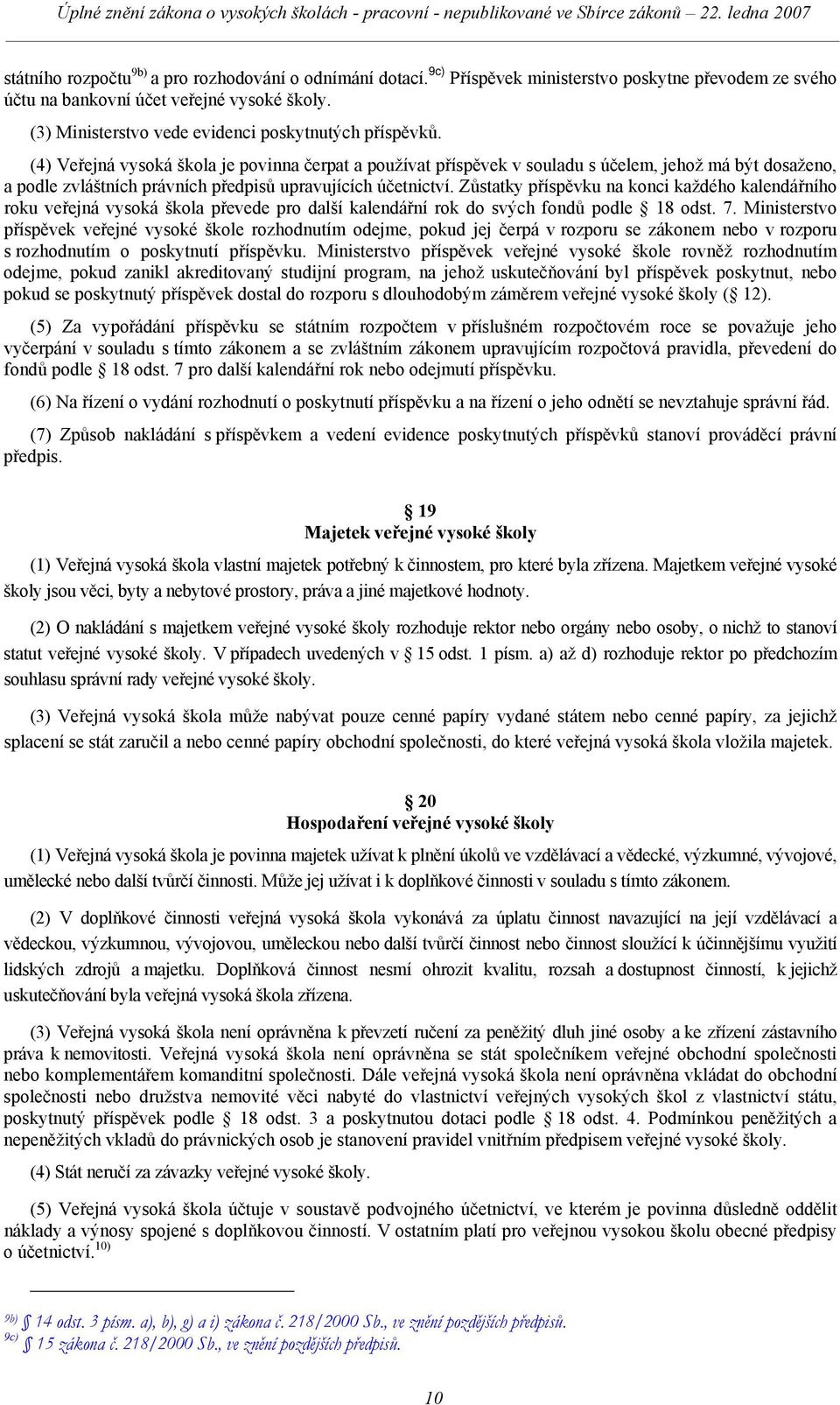 (4) Veřejná vysoká škola je povinna čerpat a používat příspěvek v souladu s účelem, jehož má být dosaženo, a podle zvláštních právních předpisů upravujících účetnictví.