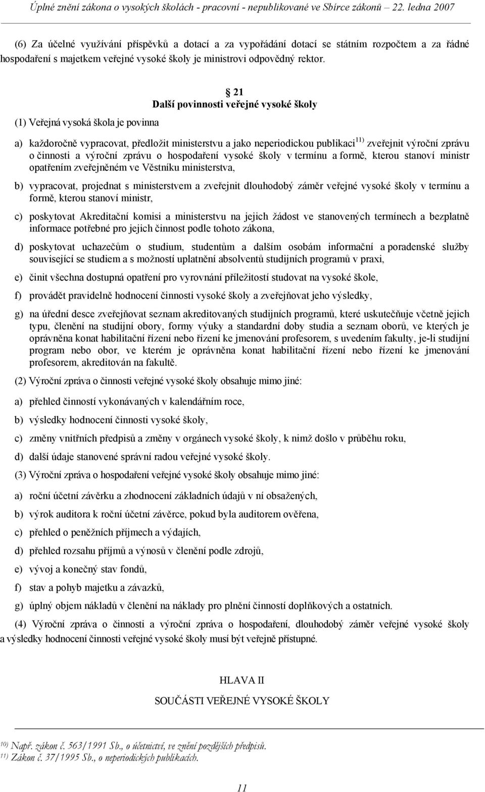 výroční zprávu o hospodaření vysoké školy v termínu a formě, kterou stanoví ministr opatřením zveřejněném ve Věstníku ministerstva, b) vypracovat, projednat s ministerstvem a zveřejnit dlouhodobý