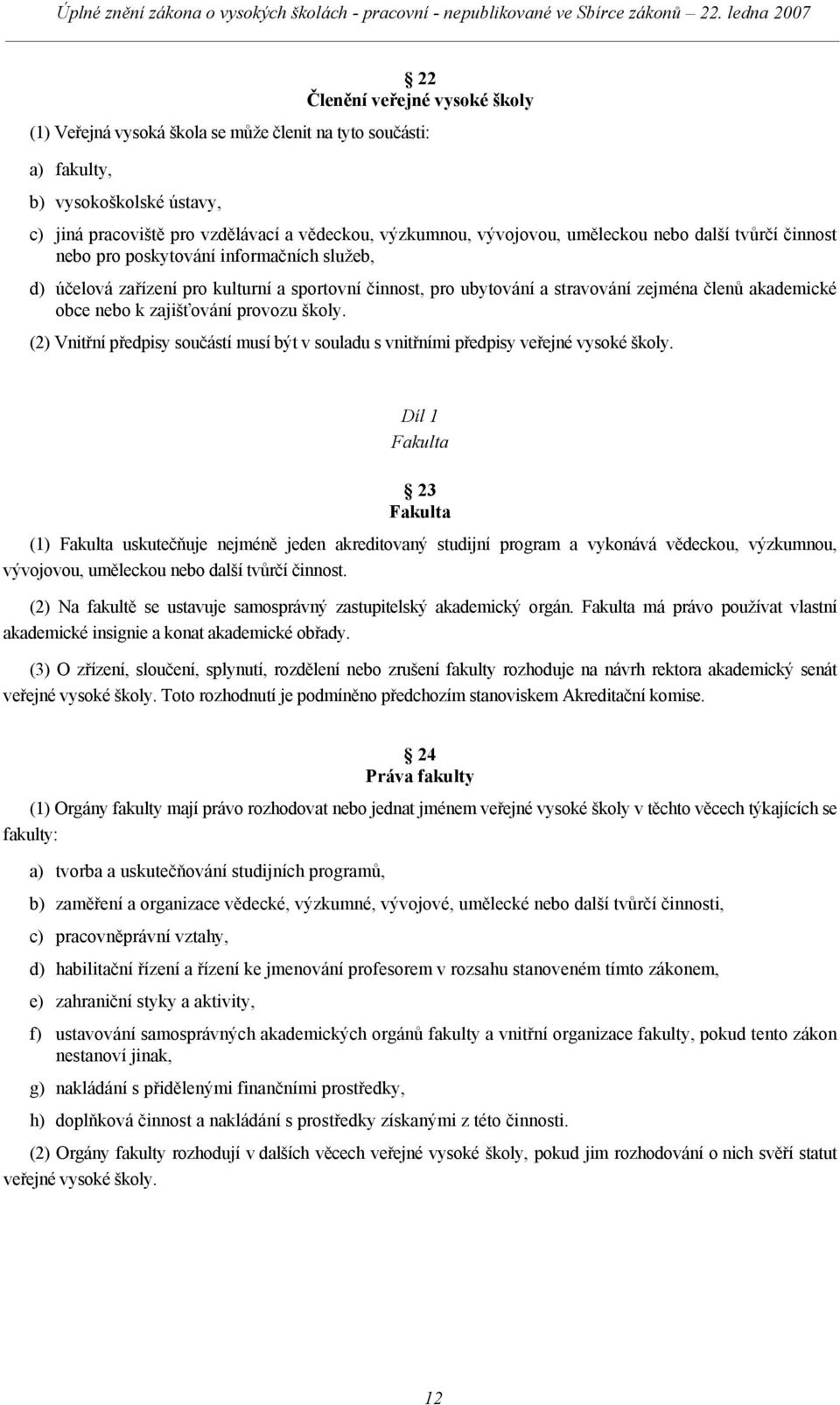 zajišťování provozu školy. (2) Vnitřní předpisy součástí musí být v souladu s vnitřními předpisy veřejné vysoké školy.