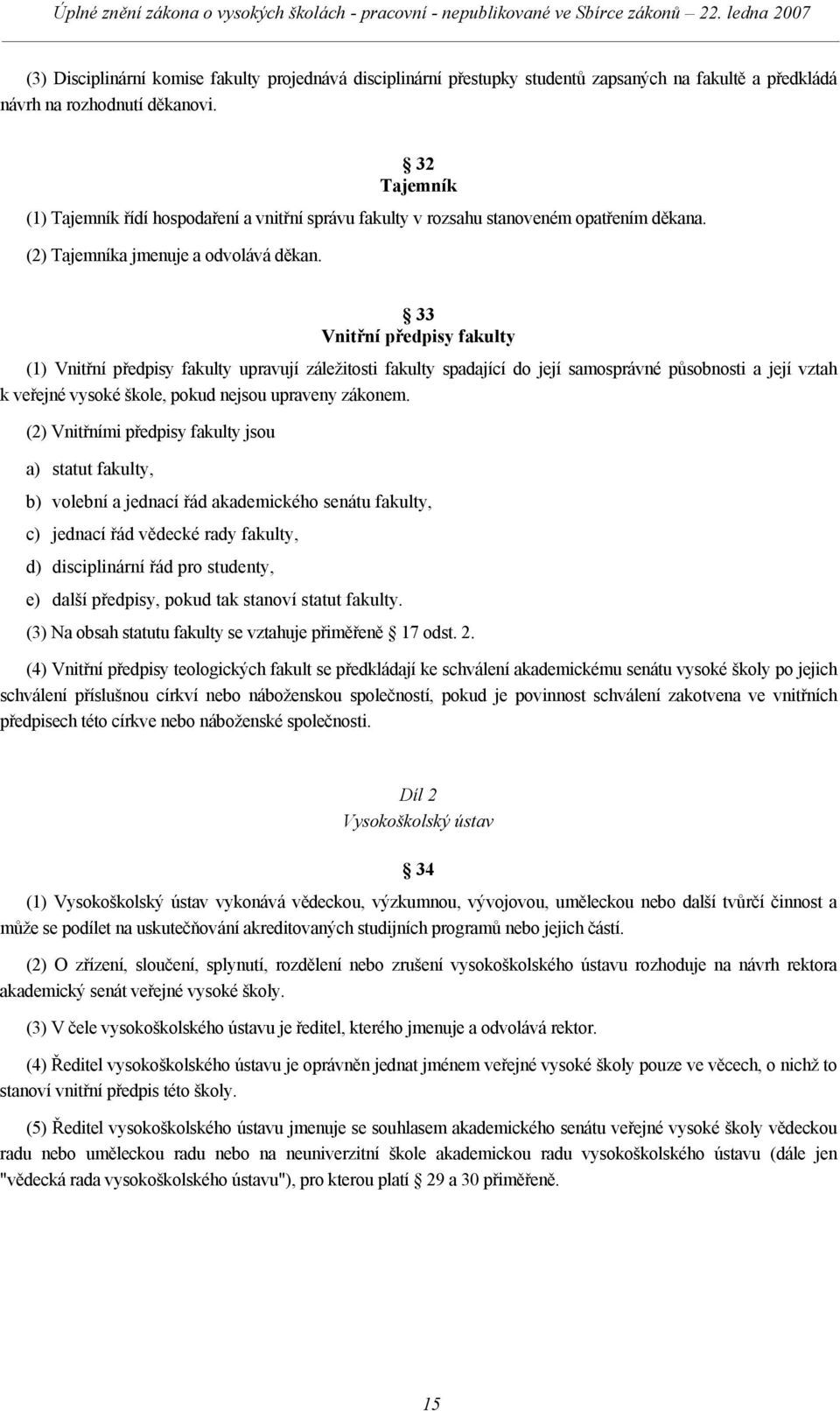 33 Vnitřní předpisy fakulty (1) Vnitřní předpisy fakulty upravují záležitosti fakulty spadající do její samosprávné působnosti a její vztah k veřejné vysoké škole, pokud nejsou upraveny zákonem.