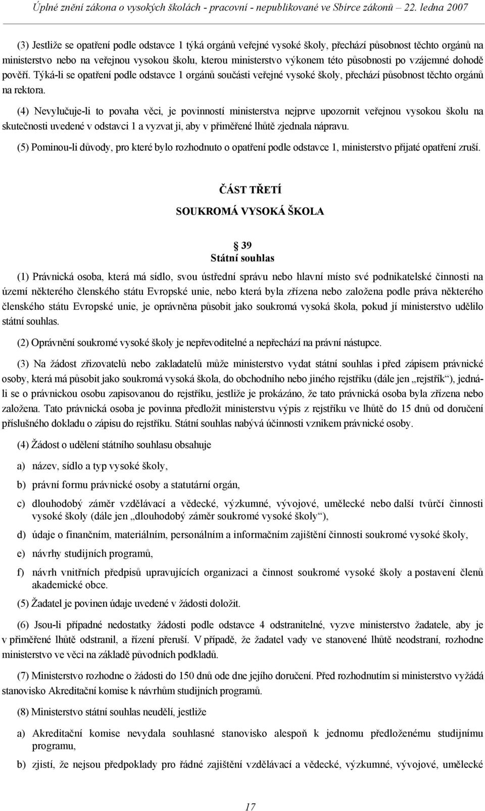 (4) Nevylučuje-li to povaha věci, je povinností ministerstva nejprve upozornit veřejnou vysokou školu na skutečnosti uvedené v odstavci 1 a vyzvat ji, aby v přiměřené lhůtě zjednala nápravu.