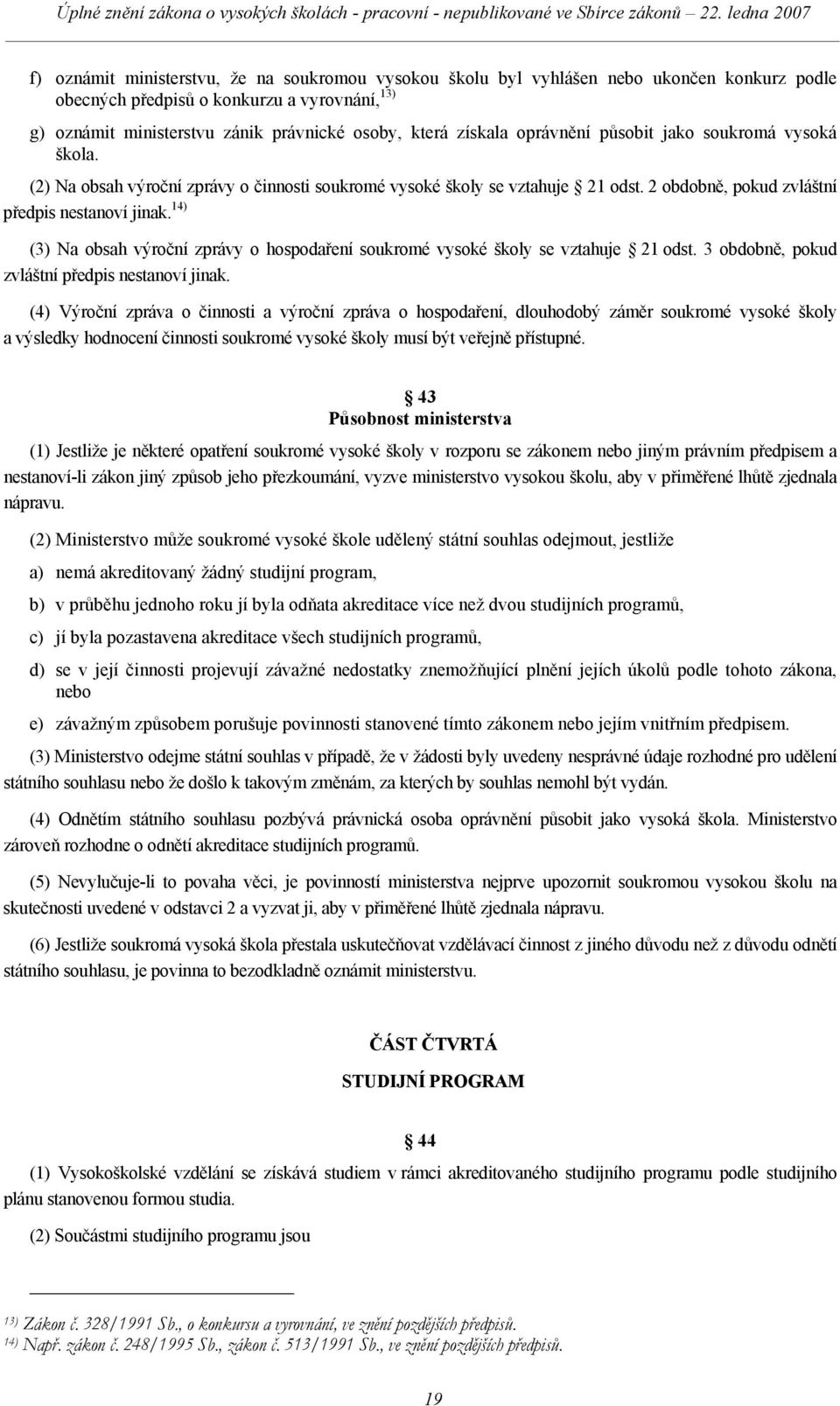 14) (3) Na obsah výroční zprávy o hospodaření soukromé vysoké školy se vztahuje 21 odst. 3 obdobně, pokud zvláštní předpis nestanoví jinak.