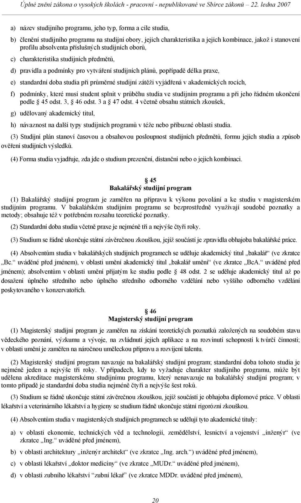 zátěži vyjádřená v akademických rocích, f) podmínky, které musí student splnit v průběhu studia ve studijním programu a při jeho řádném ukončení podle 45 odst. 3, 46 odst. 3 a 47 odst.