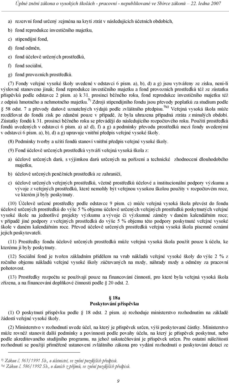 a), b), d) a g) jsou vytvářeny ze zisku, není-li výslovně stanoveno jinak; fond reprodukce investičního majetku a fond provozních prostředků též ze zůstatku příspěvků podle odstavce 2 písm. a) k 31.